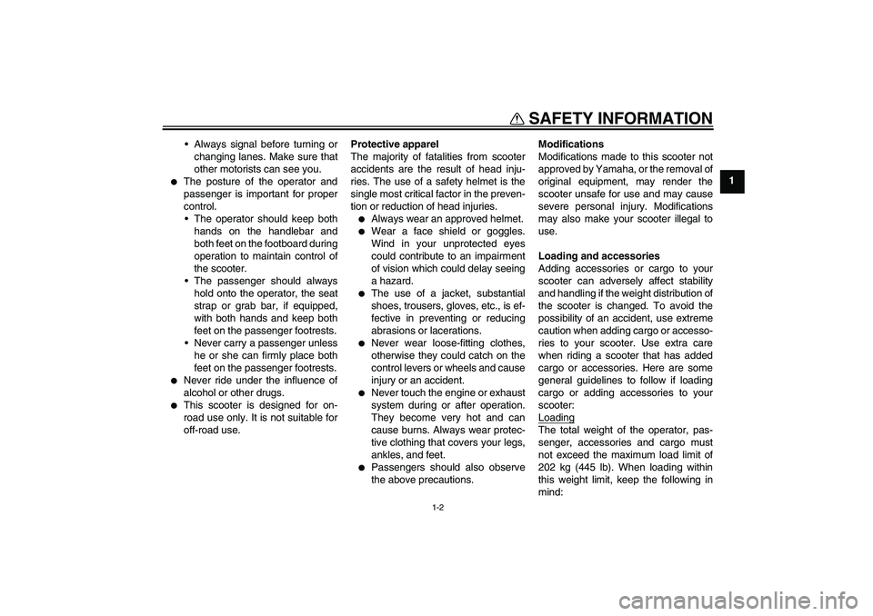 YAMAHA VERSITY 300 2005  Owners Manual SAFETY INFORMATION
1-2
1 Always signal before turning or
changing lanes. Make sure that
other motorists can see you.

The posture of the operator and
passenger is important for proper
control.
The 