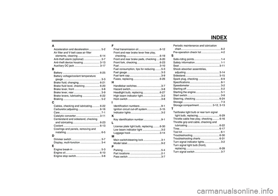 YAMAHA VERSITY 300 2005 Manual Online INDEX
AAcceleration and deceleration ................ 5-2
Air filter and V-belt case air filter 
elements, cleaning ............................. 6-14
Anti-theft alarm (optional) .....................