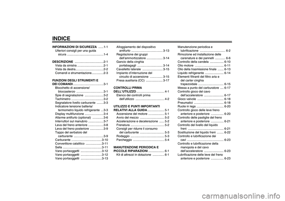 YAMAHA VERSITY 300 2005  Manuale duso (in Italian) INDICEINFORMAZIONI DI SICUREZZA ......1-1
Ulteriori consigli per una guida 
sicura ...........................................1-4
DESCRIZIONE ..................................2-1
Vista da sinistra ..