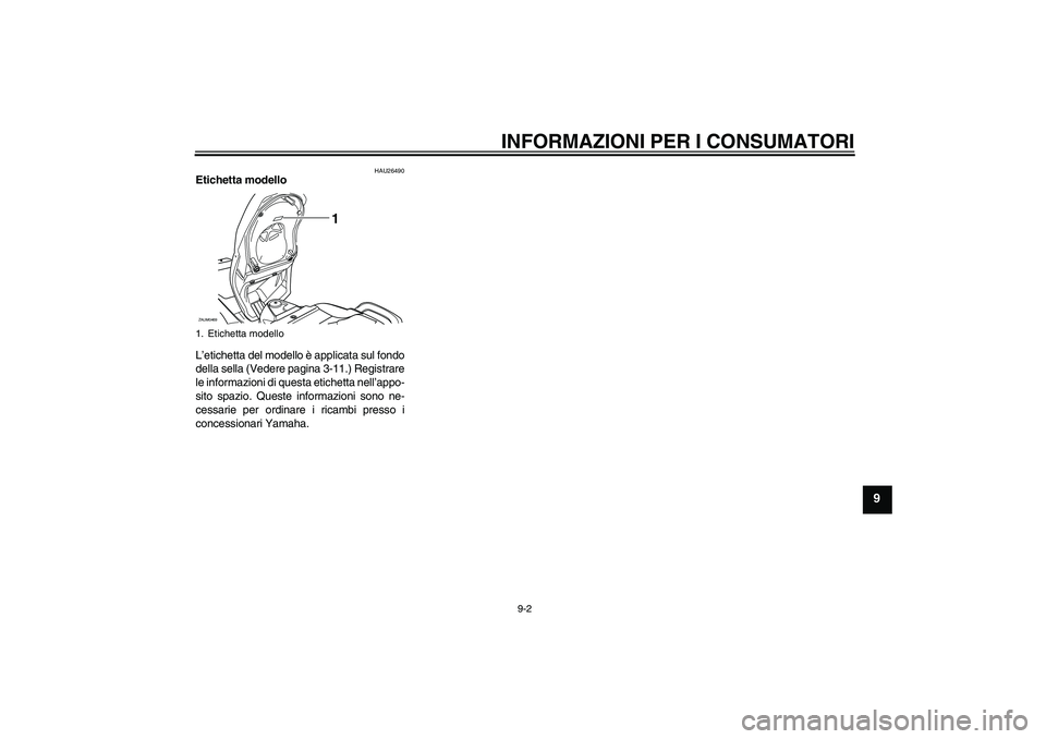 YAMAHA VERSITY 300 2005 Manuale duso (in Italian) INFORMAZIONI PER I CONSUMATORI
9-2
9
HAU26490
Etichetta modello
L’etichetta del modello è applicata sul fondo
della sella (Vedere pagina 3-11.) Registrare
le informazioni di questa etichetta nell YAMAHA VERSITY 300 2005 Manuale duso (in Italian) INFORMAZIONI PER I CONSUMATORI
9-2
9
HAU26490
Etichetta modello
L’etichetta del modello è applicata sul fondo
della sella (Vedere pagina 3-11.) Registrare
le informazioni di questa etichetta nell