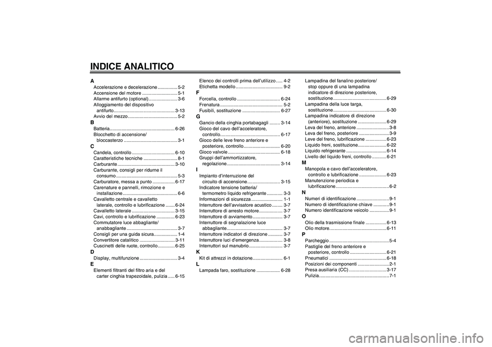 YAMAHA VERSITY 300 2006  Manuale duso (in Italian) INDICE ANALITICOAAccelerazione e decelerazione ............... 5-2
Accensione del motore ........................... 5-1
Allarme antifurto (optional) ...................... 3-6
Alloggiamento del dispo