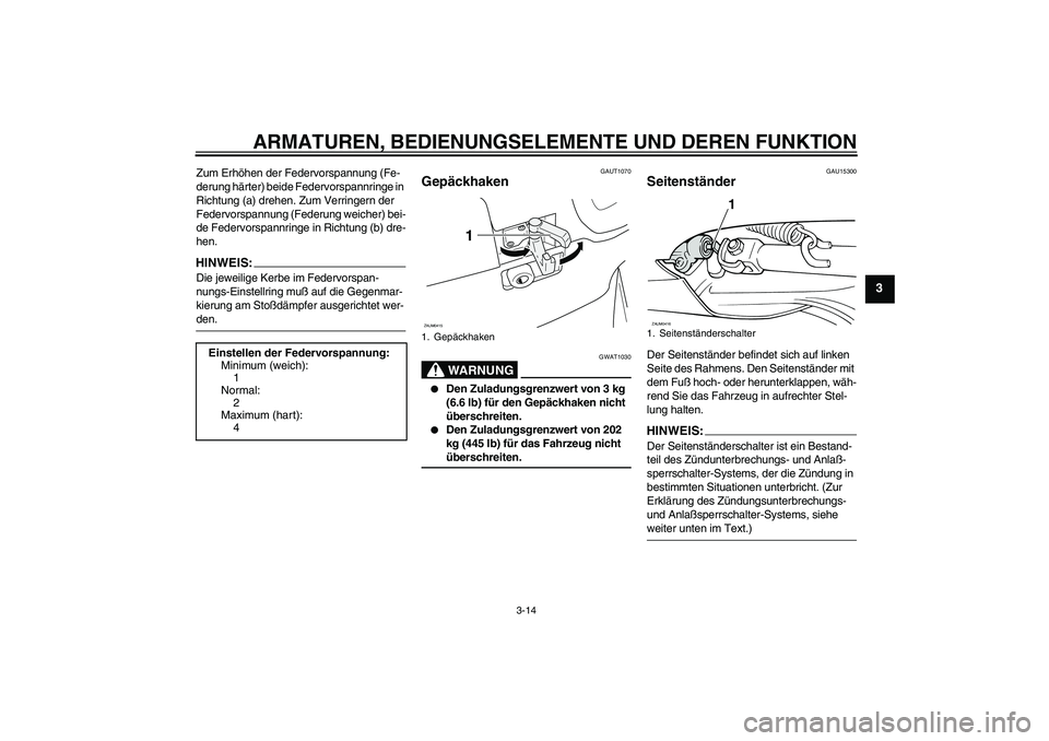 YAMAHA VERSITY 300 2005  Betriebsanleitungen (in German) ARMATUREN, BEDIENUNGSELEMENTE UND DEREN FUNKTION
3-14
3
Zum Erhöhen der Federvorspannung (Fe-
derung härter) beide Federvorspannringe in 
Richtung (a) drehen. Zum Verringern der 
Federvorspannung (F