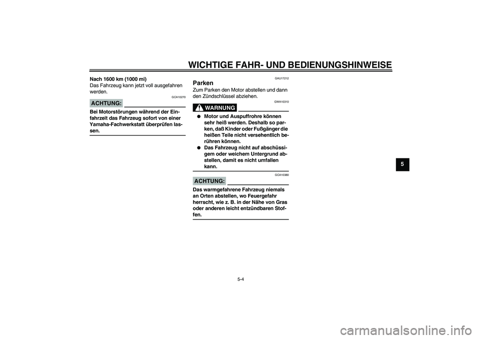 YAMAHA VERSITY 300 2005  Betriebsanleitungen (in German) WICHTIGE FAHR- UND BEDIENUNGSHINWEISE
5-4
5
Nach 1600 km (1000 mi)
Das Fahrzeug kann jetzt voll ausgefahren 
werden.ACHTUNG:
GCA10270
Bei Motorstörungen während der Ein-
fahrzeit das Fahrzeug sofort