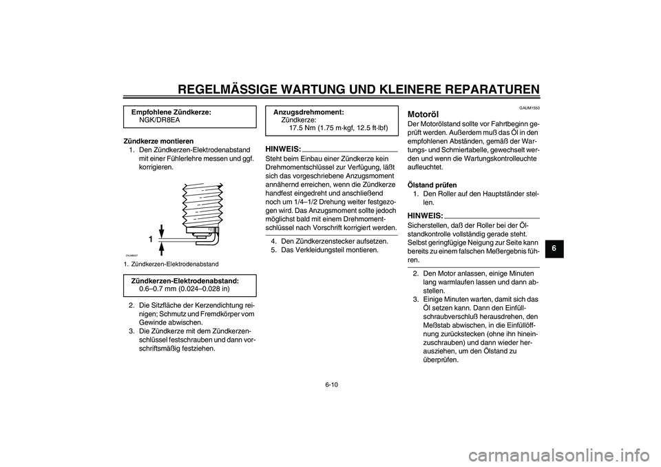 YAMAHA VERSITY 300 2005  Betriebsanleitungen (in German) REGELMÄSSIGE WARTUNG UND KLEINERE REPARATUREN
6-10
6
Zündkerze montieren
1. Den Zündkerzen-Elektrodenabstand 
mit einer Fühlerlehre messen und ggf. 
korrigieren.
2. Die Sitzfläche der Kerzendicht