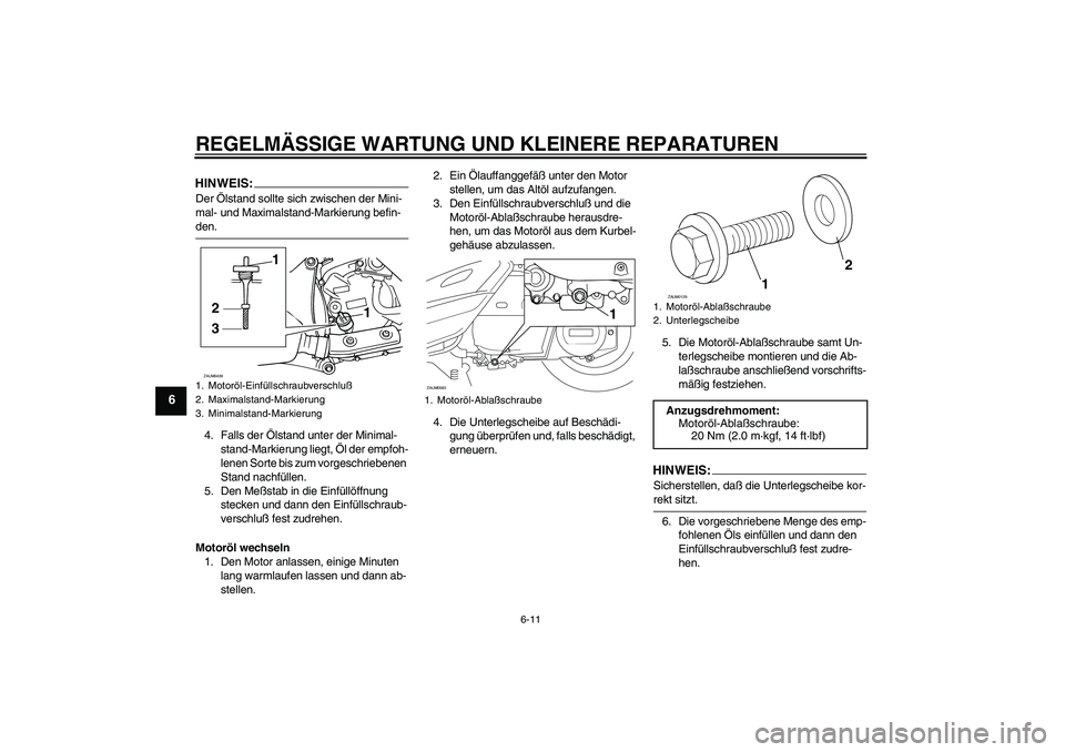 YAMAHA VERSITY 300 2005  Betriebsanleitungen (in German) REGELMÄSSIGE WARTUNG UND KLEINERE REPARATUREN
6-11
6
HINWEIS:Der Ölstand sollte sich zwischen der Mini-
mal- und Maximalstand-Markierung befin-den.
4. Falls der Ölstand unter der Minimal-
stand-Mar