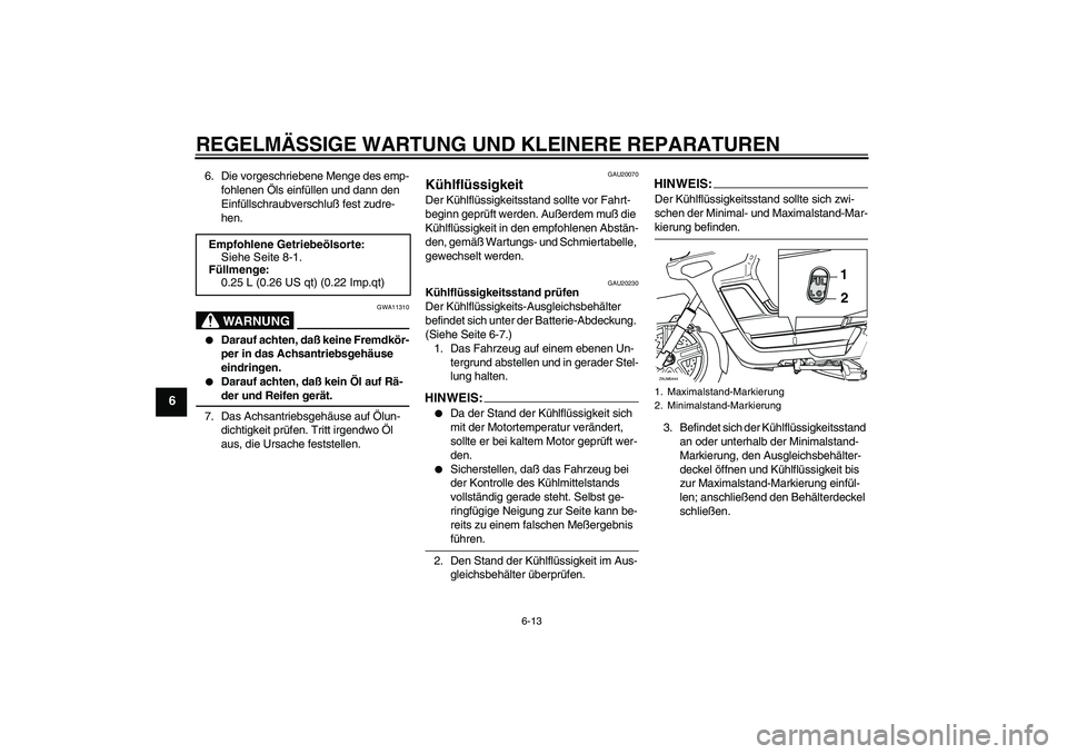 YAMAHA VERSITY 300 2005  Betriebsanleitungen (in German) REGELMÄSSIGE WARTUNG UND KLEINERE REPARATUREN
6-13
6
6. Die vorgeschriebene Menge des emp-
fohlenen Öls einfüllen und dann den 
Einfüllschraubverschluß fest zudre-
hen.
WARNUNG
GWA11310

Darauf 