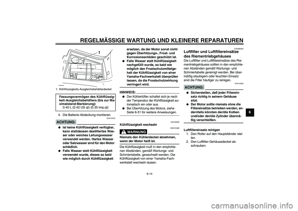 YAMAHA VERSITY 300 2005  Betriebsanleitungen (in German) REGELMÄSSIGE WARTUNG UND KLEINERE REPARATUREN
6-14
6
4. Die Batterie-Abdeckung montieren.ACHTUNG:
GCA10470

Ist keine Kühlflüssigkeit verfügbar, 
kann stattdessen destilliertes Was-
ser oder weic