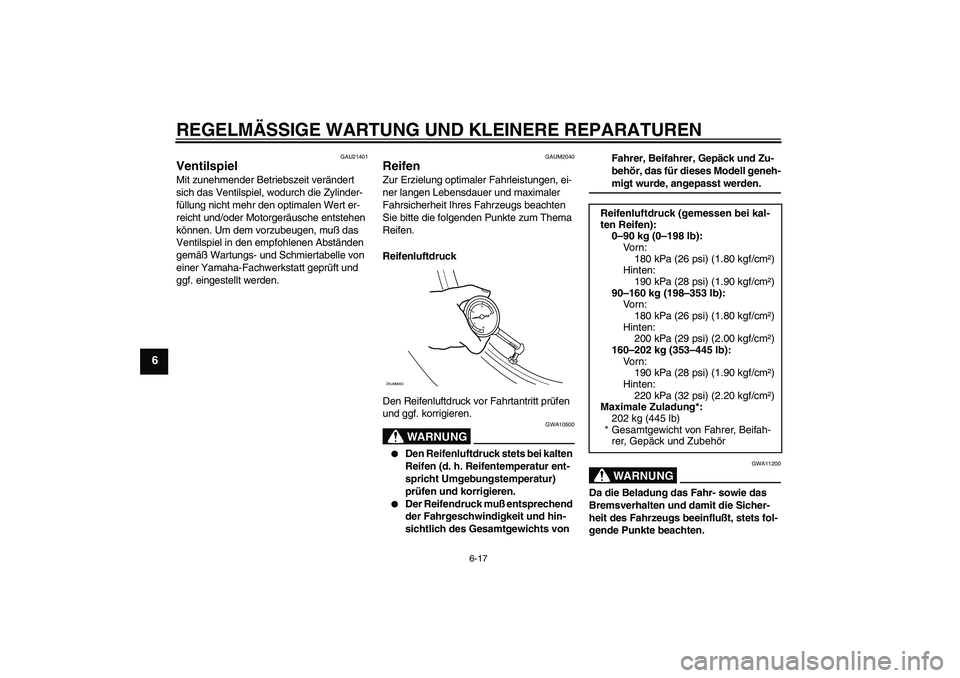 YAMAHA VERSITY 300 2005  Betriebsanleitungen (in German) REGELMÄSSIGE WARTUNG UND KLEINERE REPARATUREN
6-17
6
GAU21401
Ventilspiel Mit zunehmender Betriebszeit verändert 
sich das Ventilspiel, wodurch die Zylinder-
füllung nicht mehr den optimalen Wert e