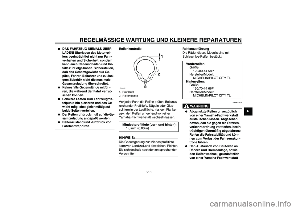 YAMAHA VERSITY 300 2005  Betriebsanleitungen (in German) REGELMÄSSIGE WARTUNG UND KLEINERE REPARATUREN
6-18
6

DAS FAHRZEUG NIEMALS ÜBER-
LADEN! Überladen des Motorrol-
lers beeinträchtigt nicht nur Fahr-
verhalten und Sicherheit, sondern 
kann auch Re