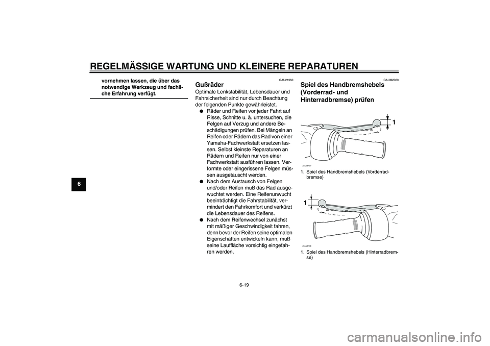 YAMAHA VERSITY 300 2005  Betriebsanleitungen (in German) REGELMÄSSIGE WARTUNG UND KLEINERE REPARATUREN
6-19
6
vornehmen lassen, die über das 
notwendige Werkzeug und fachli-che Erfahrung verfügt.
GAU21960
Gußräder Optimale Lenkstabilität, Lebensdauer 