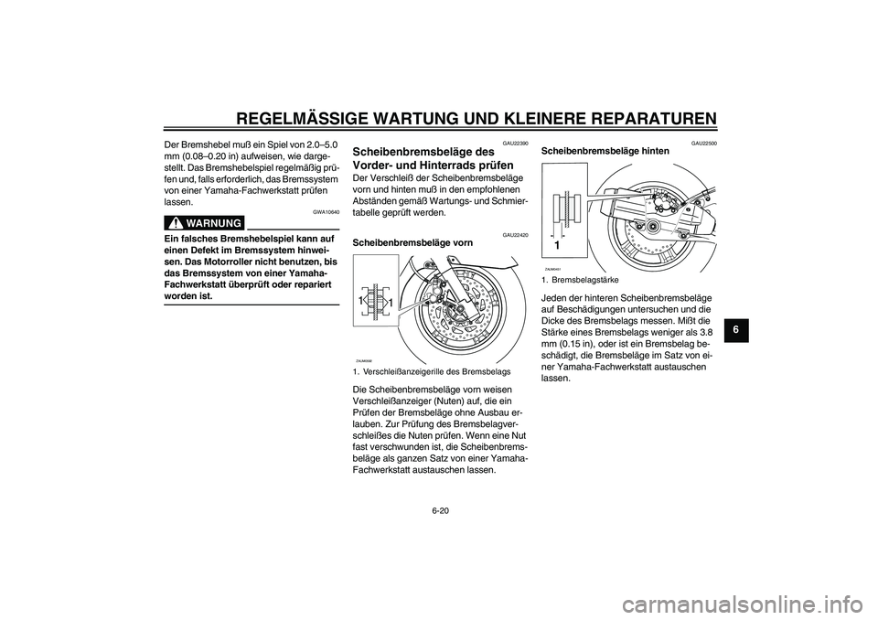 YAMAHA VERSITY 300 2005  Betriebsanleitungen (in German) REGELMÄSSIGE WARTUNG UND KLEINERE REPARATUREN
6-20
6
Der Bremshebel muß ein Spiel von 2.0–5.0 
mm (0.08–0.20 in) aufweisen, wie darge-
stellt. Das Bremshebelspiel regelmäßig prü-
fen und, fal