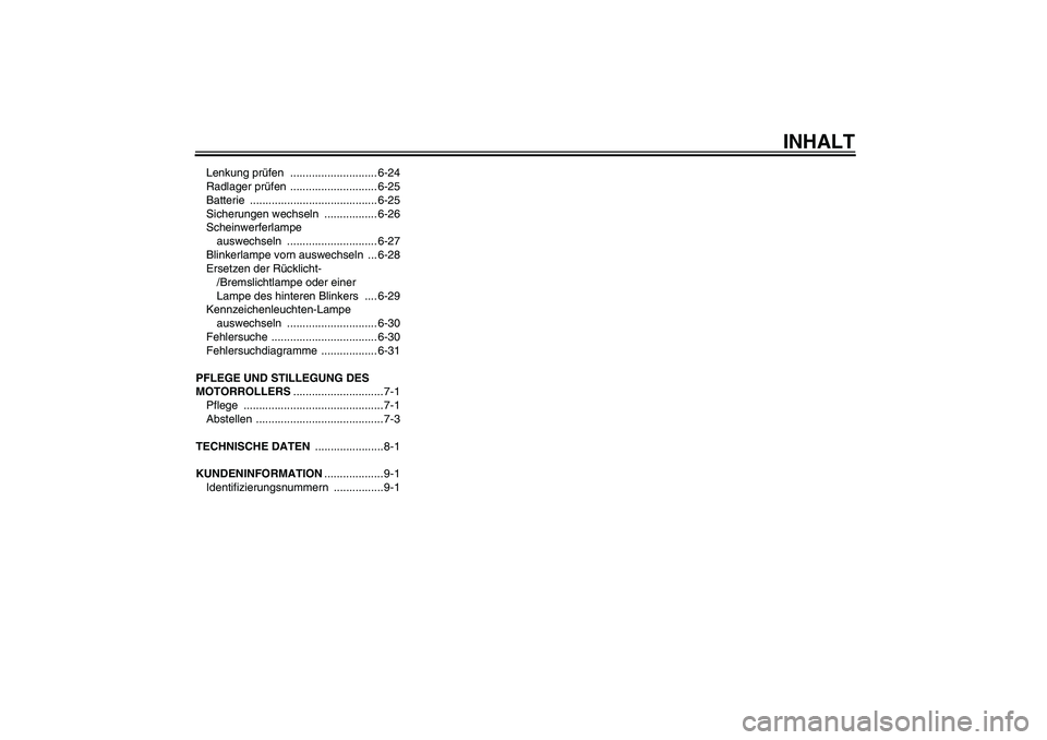 YAMAHA VERSITY 300 2005  Betriebsanleitungen (in German) INHALT
Lenkung prüfen ............................ 6-24
Radlager prüfen ............................ 6-25
Batterie ......................................... 6-25
Sicherungen wechseln  ..............
