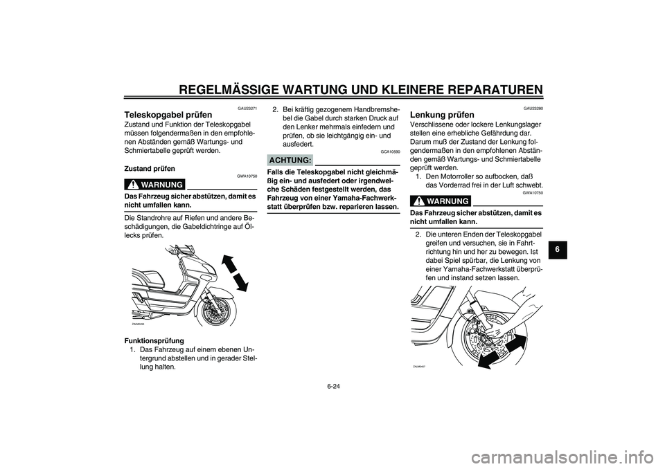 YAMAHA VERSITY 300 2005  Betriebsanleitungen (in German) REGELMÄSSIGE WARTUNG UND KLEINERE REPARATUREN
6-24
6
GAU23271
Teleskopgabel prüfen Zustand und Funktion der Teleskopgabel 
müssen folgendermaßen in den empfohle-
nen Abständen gemäß Wartungs- u