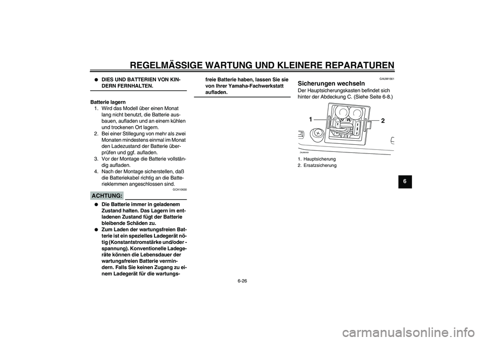 YAMAHA VERSITY 300 2005  Betriebsanleitungen (in German) REGELMÄSSIGE WARTUNG UND KLEINERE REPARATUREN
6-26
6

DIES UND BATTERIEN VON KIN-DERN FERNHALTEN.
Batterie lagern
1. Wird das Modell über einen Monat 
lang nicht benutzt, die Batterie aus-
bauen, a