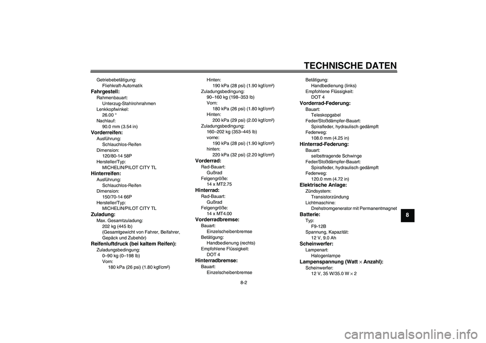 YAMAHA VERSITY 300 2005  Betriebsanleitungen (in German) TECHNISCHE DATEN
8-2
8
Getriebebetätigung:
Fliehkraft-AutomatikFahrgestell:Rahmenbauart:
Unterzug-Stahlrohrrahmen
Lenkkopfwinkel:
26.00 °
Nachlauf:
90.0 mm (3.54 in)Vorderreifen:Ausführung:
Schlauc