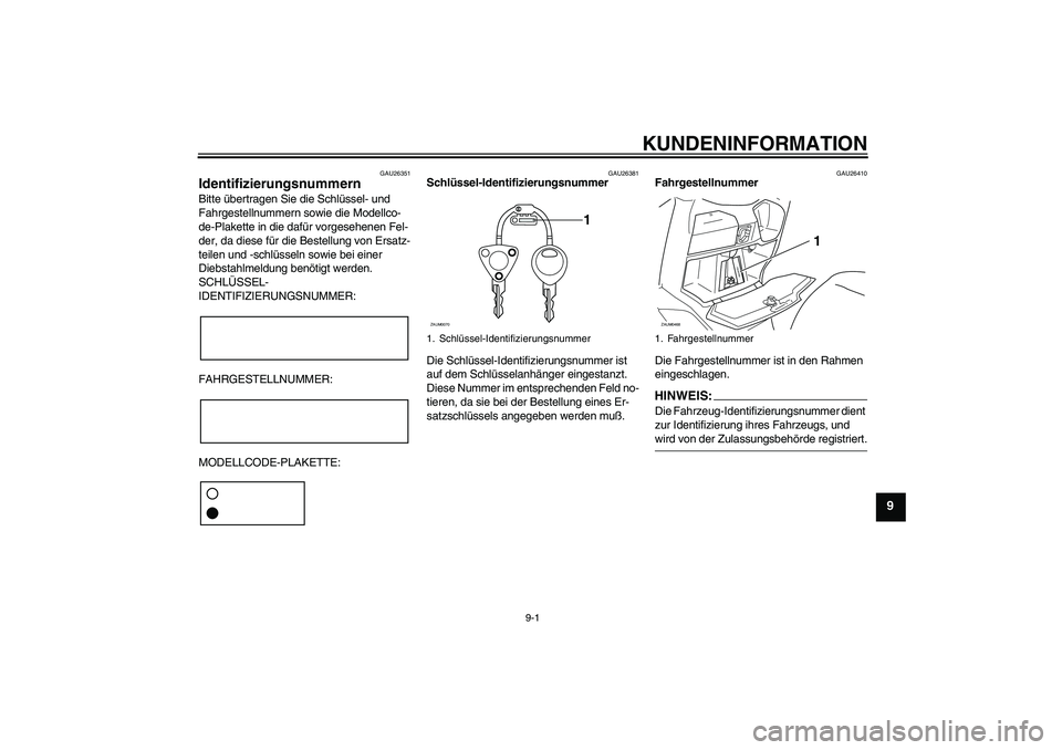 YAMAHA VERSITY 300 2005  Betriebsanleitungen (in German) KUNDENINFORMATION
9-1
9
GAU26351
Identifizierungsnummern Bitte übertragen Sie die Schlüssel- und 
Fahrgestellnummern sowie die Modellco-
de-Plakette in die dafür vorgesehenen Fel-
der, da diese fü