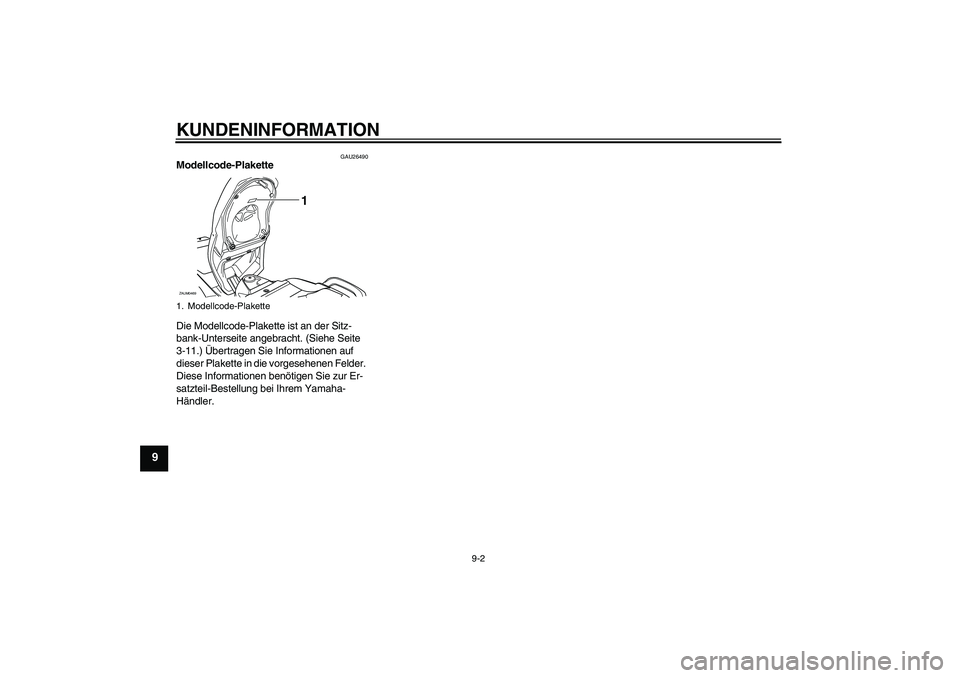 YAMAHA VERSITY 300 2005  Betriebsanleitungen (in German) KUNDENINFORMATION
9-2
9
GAU26490
Modellcode-Plakette 
Die Modellcode-Plakette ist an der Sitz-
bank-Unterseite angebracht. (Siehe Seite 
3-11.) Übertragen Sie Informationen auf 
dieser Plakette in di