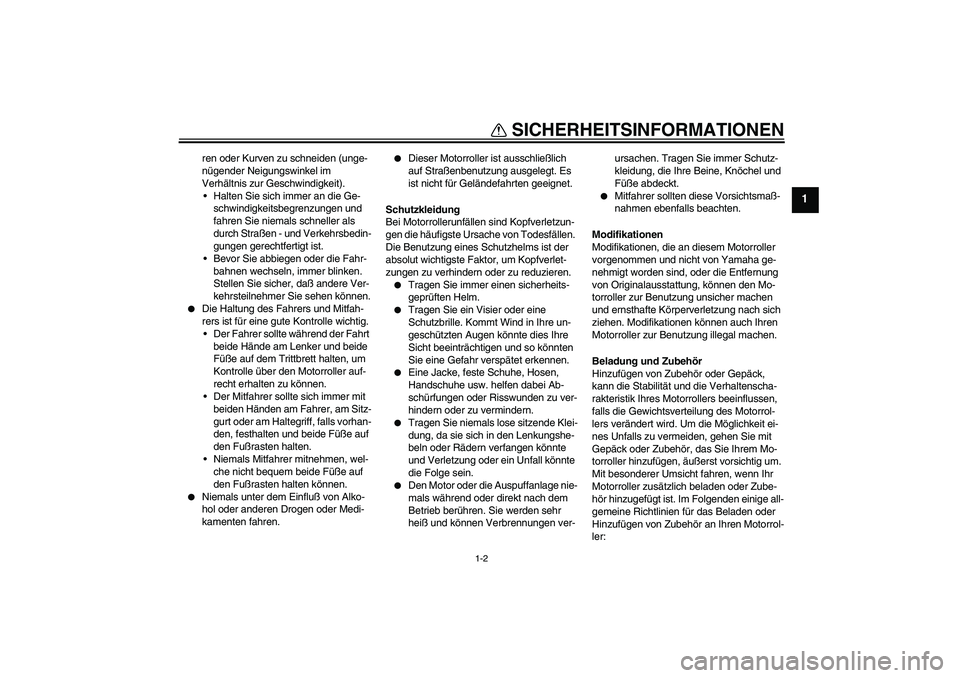 YAMAHA VERSITY 300 2005  Betriebsanleitungen (in German) SICHERHEITSINFORMATIONEN
1-2
1
ren oder Kurven zu schneiden (unge-
nügender Neigungswinkel im 
Verhältnis zur Geschwindigkeit).
Halten Sie sich immer an die Ge-
schwindigkeitsbegrenzungen und 
fahr