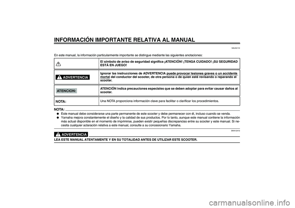 YAMAHA VERSITY 300 2005  Manuale de Empleo (in Spanish) INFORMACIÓN IMPORTANTE RELATIVA AL MANUAL
SAU34110
En este manual, la información particularmente importante se distingue mediante las siguientes anotaciones:NOTA:
Este manual debe considerarse una