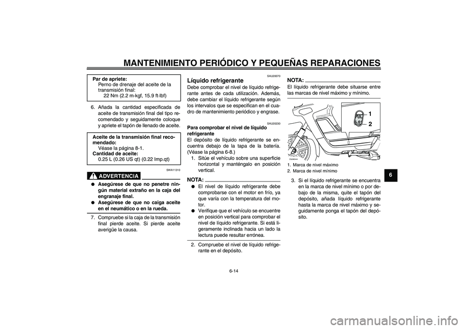 YAMAHA VERSITY 300 2005  Manuale de Empleo (in Spanish) MANTENIMIENTO PERIÓDICO Y PEQUEÑAS REPARACIONES
6-14
6
6. Añada la cantidad especificada de
aceite de transmisión final del tipo re-
comendado y seguidamente coloque
y apriete el tapón de llenado