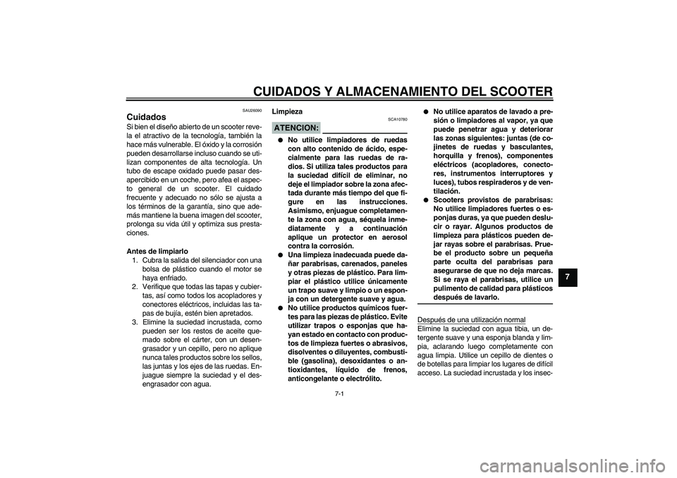 YAMAHA VERSITY 300 2005  Manuale de Empleo (in Spanish) CUIDADOS Y ALMACENAMIENTO DEL SCOOTER
7-1
7
SAU26090
Cuidados Si bien el diseño abierto de un scooter reve-
la el atractivo de la tecnología, también la
hace más vulnerable. El óxido y la corrosi