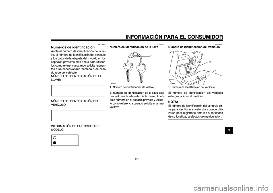 YAMAHA VERSITY 300 2005  Manuale de Empleo (in Spanish) INFORMACIÓN PARA EL CONSUMIDOR
9-1
9
SAU26351
Números de identificación Anote el número de identificación de la lla-
ve, el número de identificación del vehículo
y los datos de la etiqueta del