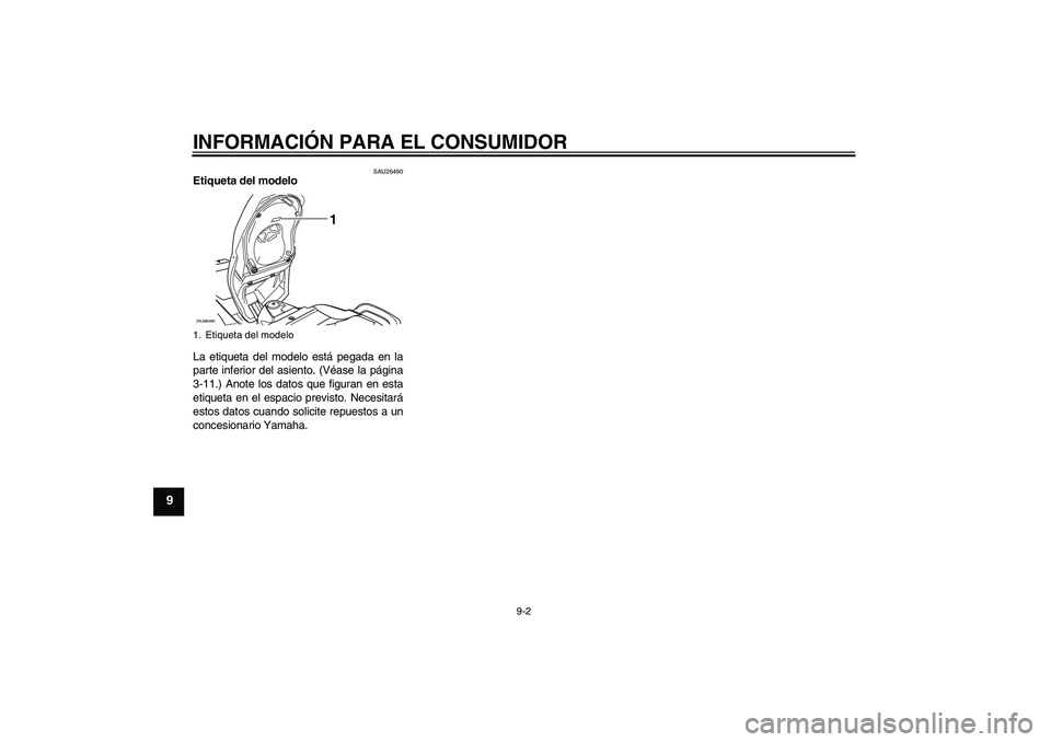 YAMAHA VERSITY 300 2005  Manuale de Empleo (in Spanish) INFORMACIÓN PARA EL CONSUMIDOR
9-2
9
SAU26490
Etiqueta del modelo 
La etiqueta del modelo está pegada en la
parte inferior del asiento. (Véase la página
3-11.) Anote los datos que figuran en esta
