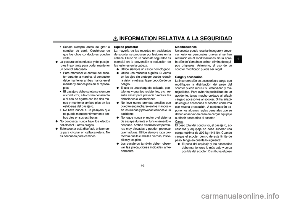 YAMAHA VERSITY 300 2005  Manuale de Empleo (in Spanish) INFORMATION RELATIVA A LA SEGURIDAD
1-2
1
Señale siempre antes de girar o
cambiar de carril. Cerciórese de
que los otros conductores puedan
verle.

La postura del conductor y del pasaje-
ro es imp