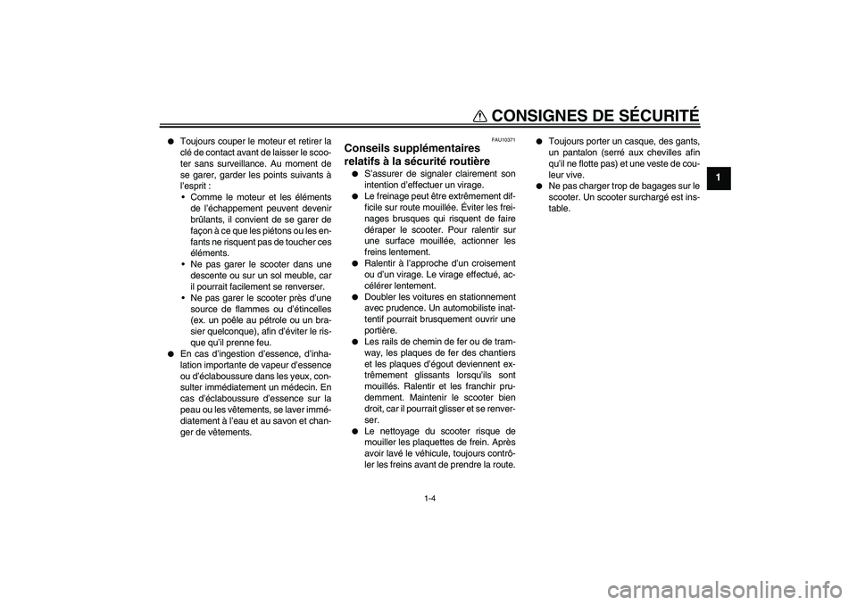 YAMAHA VERSITY 300 2005  Notices Demploi (in French) CONSIGNES DE SÉCURITÉ
1-4
1

Toujours couper le moteur et retirer la
clé de contact avant de laisser le scoo-
ter sans surveillance. Au moment de
se garer, garder les points suivants à
l’esprit