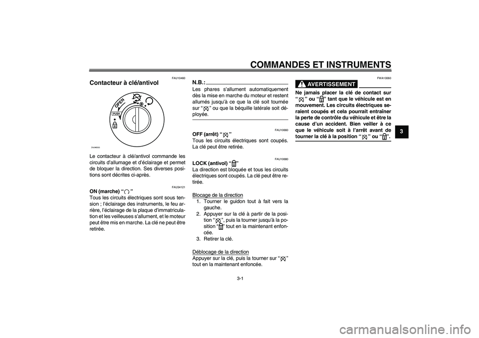 YAMAHA VERSITY 300 2005  Notices Demploi (in French) COMMANDES ET INSTRUMENTS
3-1
3
FAU10460
Contacteur à clé/antivol Le contacteur à clé/antivol commande les
circuits d’allumage et d’éclairage et permet
de bloquer la direction. Ses diverses po