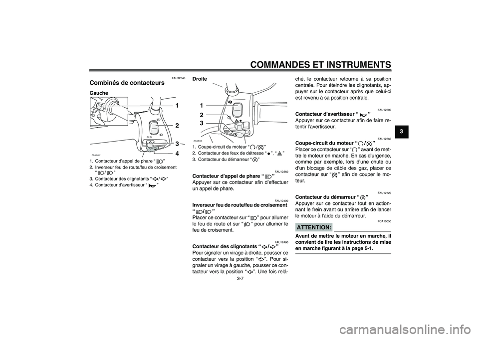 YAMAHA VERSITY 300 2005  Notices Demploi (in French) COMMANDES ET INSTRUMENTS
3-7
3
FAU12343
Combinés de contacteurs GaucheDroite
FAU12350
Contacteur d’appel de phare “” 
Appuyer sur ce contacteur afin d’effectuer
un appel de phare.
FAU12400
In