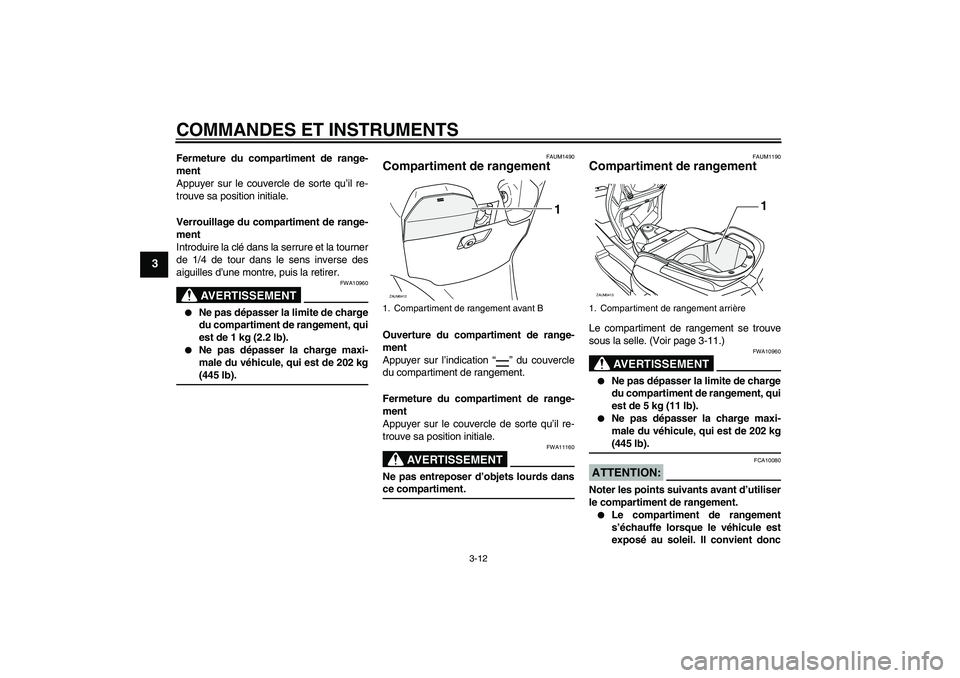 YAMAHA VERSITY 300 2005  Notices Demploi (in French) COMMANDES ET INSTRUMENTS
3-12
3
Fermeture du compartiment de range-
ment
Appuyer sur le couvercle de sorte qu’il re-
trouve sa position initiale.
Verrouillage du compartiment de range-
ment
Introdui