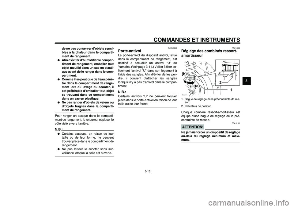 YAMAHA VERSITY 300 2005  Notices Demploi (in French) COMMANDES ET INSTRUMENTS
3-13
3
de ne pas conserver d’objets sensi-
bles à la chaleur dans le comparti-
ment de rangement.

Afin d’éviter d’humidifier le compar-
timent de rangement, emballer