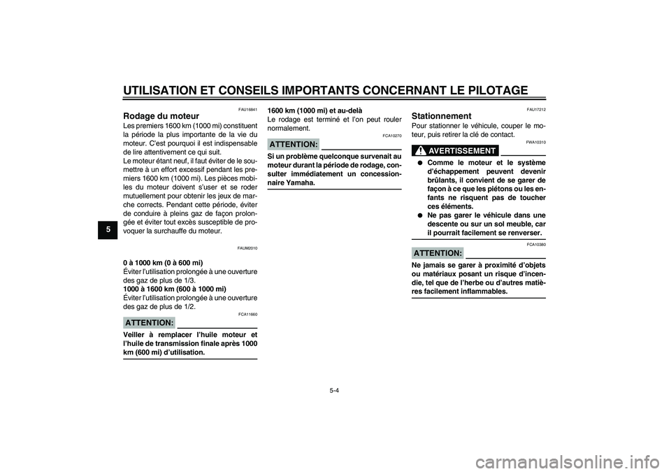 YAMAHA VERSITY 300 2005  Notices Demploi (in French) UTILISATION ET CONSEILS IMPORTANTS CONCERNANT LE PILOTAGE
5-4
5
FAU16841
Rodage du moteur Les premiers 1600 km (1000 mi) constituent
la période la plus importante de la vie du
moteur. C’est pourquo