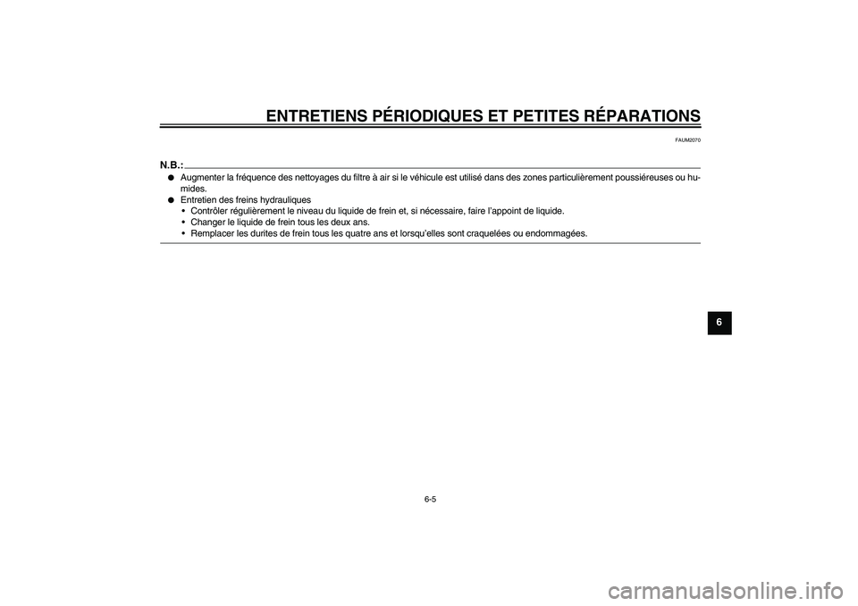 YAMAHA VERSITY 300 2005  Notices Demploi (in French) ENTRETIENS PÉRIODIQUES ET PETITES RÉPARATIONS
6-5
6
FAUM2070
N.B.:
Augmenter la fréquence des nettoyages du filtre à air si le véhicule est utilisé dans des zones particulièrement poussiéreus