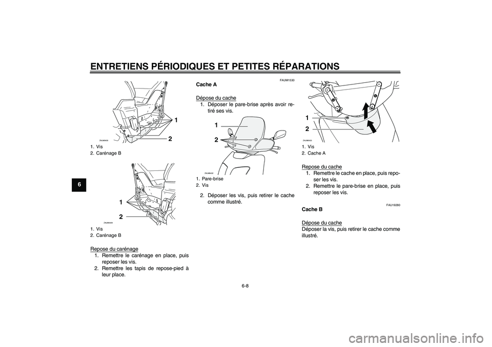 YAMAHA VERSITY 300 2005  Notices Demploi (in French) ENTRETIENS PÉRIODIQUES ET PETITES RÉPARATIONS
6-8
6
Repose du carénage1. Remettre le carénage en place, puis
reposer les vis.
2. Remettre les tapis de repose-pied à
leur place.
FAUM1530
Cache A
D