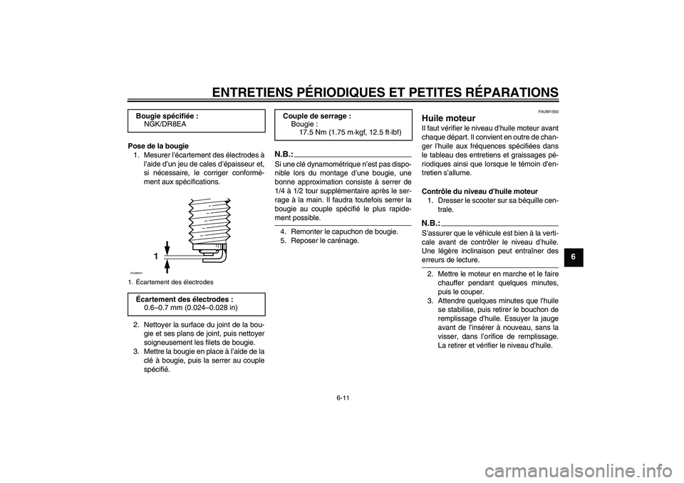 YAMAHA VERSITY 300 2005  Notices Demploi (in French) ENTRETIENS PÉRIODIQUES ET PETITES RÉPARATIONS
6-11
6
Pose de la bougie
1. Mesurer l’écartement des électrodes à
l’aide d’un jeu de cales d’épaisseur et,
si nécessaire, le corriger confo