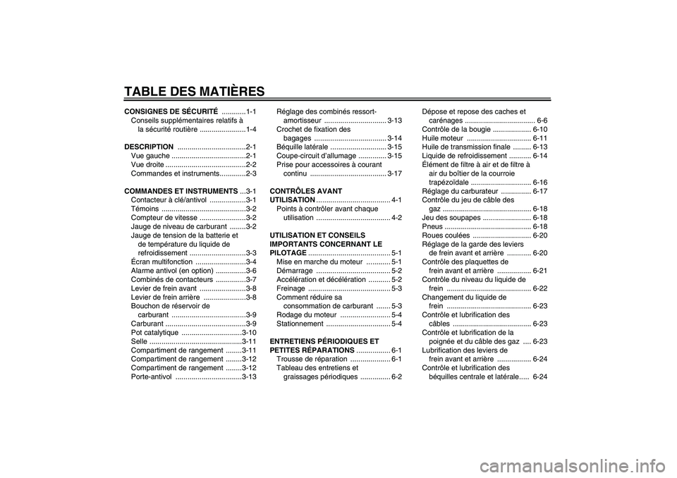 YAMAHA VERSITY 300 2005  Notices Demploi (in French) TABLE DES MATIÈRESCONSIGNES DE SÉCURITÉ ............1-1
Conseils supplémentaires relatifs à 
la sécurité routière .......................1-4
DESCRIPTION ..................................2-1
V