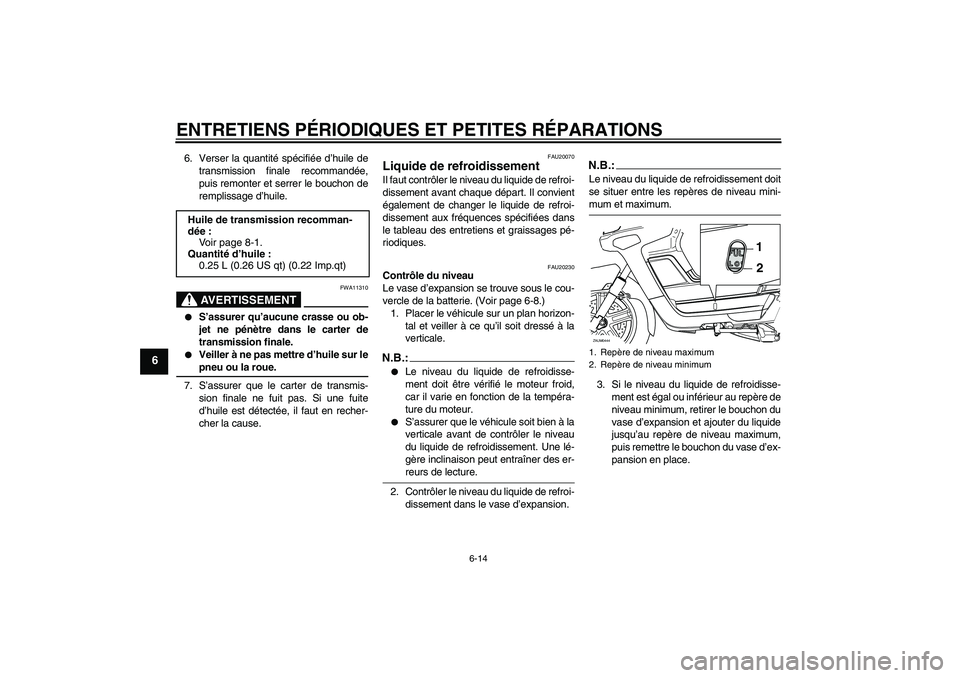 YAMAHA VERSITY 300 2005  Notices Demploi (in French) ENTRETIENS PÉRIODIQUES ET PETITES RÉPARATIONS
6-14
6
6. Verser la quantité spécifiée d’huile de
transmission finale recommandée,
puis remonter et serrer le bouchon de
remplissage d’huile.
AV