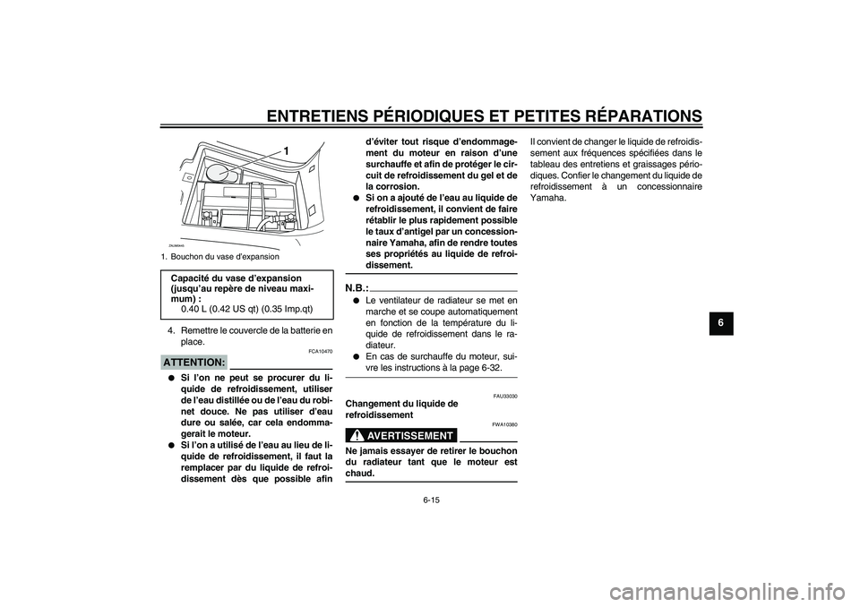 YAMAHA VERSITY 300 2005  Notices Demploi (in French) ENTRETIENS PÉRIODIQUES ET PETITES RÉPARATIONS
6-15
6
4. Remettre le couvercle de la batterie en
place.ATTENTION:
FCA10470

Si l’on ne peut se procurer du li-
quide de refroidissement, utiliser
de