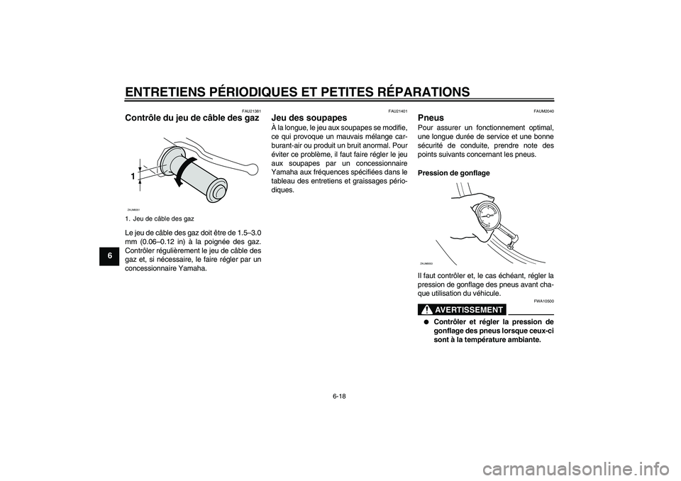 YAMAHA VERSITY 300 2005  Notices Demploi (in French) ENTRETIENS PÉRIODIQUES ET PETITES RÉPARATIONS
6-18
6
FAU21381
Contrôle du jeu de câble des gaz Le jeu de câble des gaz doit être de 1.5–3.0
mm (0.06–0.12 in) à la poignée des gaz.
Contrôl