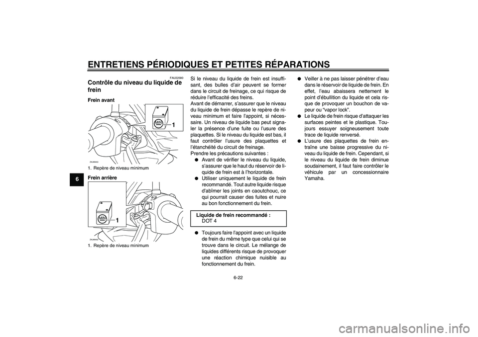 YAMAHA VERSITY 300 2005  Notices Demploi (in French) ENTRETIENS PÉRIODIQUES ET PETITES RÉPARATIONS
6-22
6
FAU22580
Contrôle du niveau du liquide de 
frein Frein avant
Frein arrièreSi le niveau du liquide de frein est insuffi-
sant, des bulles d’ai
