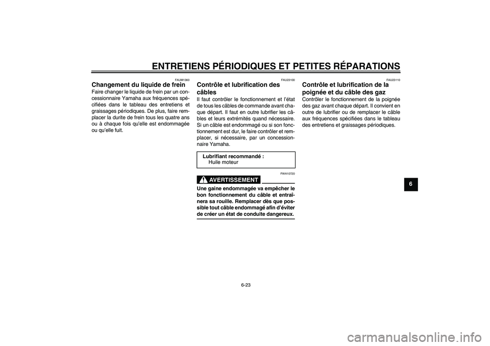 YAMAHA VERSITY 300 2005 Notices Demploi (in French) ENTRETIENS PÉRIODIQUES ET PETITES RÉPARATIONS
6-23
6
FAUM1360
Changement du liquide de frein Faire changer le liquide de frein par un con-
cessionnaire Yamaha aux fréquences spé-
cifiées dans le YAMAHA VERSITY 300 2005 Notices Demploi (in French) ENTRETIENS PÉRIODIQUES ET PETITES RÉPARATIONS
6-23
6
FAUM1360
Changement du liquide de frein Faire changer le liquide de frein par un con-
cessionnaire Yamaha aux fréquences spé-
cifiées dans le