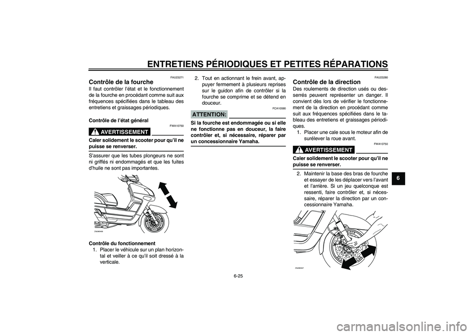 YAMAHA VERSITY 300 2005 Notices Demploi (in French) ENTRETIENS PÉRIODIQUES ET PETITES RÉPARATIONS
6-25
6
FAU23271
Contrôle de la fourche Il faut contrôler l’état et le fonctionnement
de la fourche en procédant comme suit aux
fréquences spécif YAMAHA VERSITY 300 2005 Notices Demploi (in French) ENTRETIENS PÉRIODIQUES ET PETITES RÉPARATIONS
6-25
6
FAU23271
Contrôle de la fourche Il faut contrôler l’état et le fonctionnement
de la fourche en procédant comme suit aux
fréquences spécif
