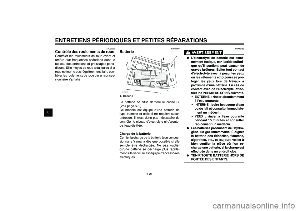 YAMAHA VERSITY 300 2005 Notices Demploi (in French) ENTRETIENS PÉRIODIQUES ET PETITES RÉPARATIONS
6-26
6
FAU23290
Contrôle des roulements de roue Contrôler les roulements de roue avant et
arrière aux fréquences spécifiées dans le
tableau des en YAMAHA VERSITY 300 2005 Notices Demploi (in French) ENTRETIENS PÉRIODIQUES ET PETITES RÉPARATIONS
6-26
6
FAU23290
Contrôle des roulements de roue Contrôler les roulements de roue avant et
arrière aux fréquences spécifiées dans le
tableau des en