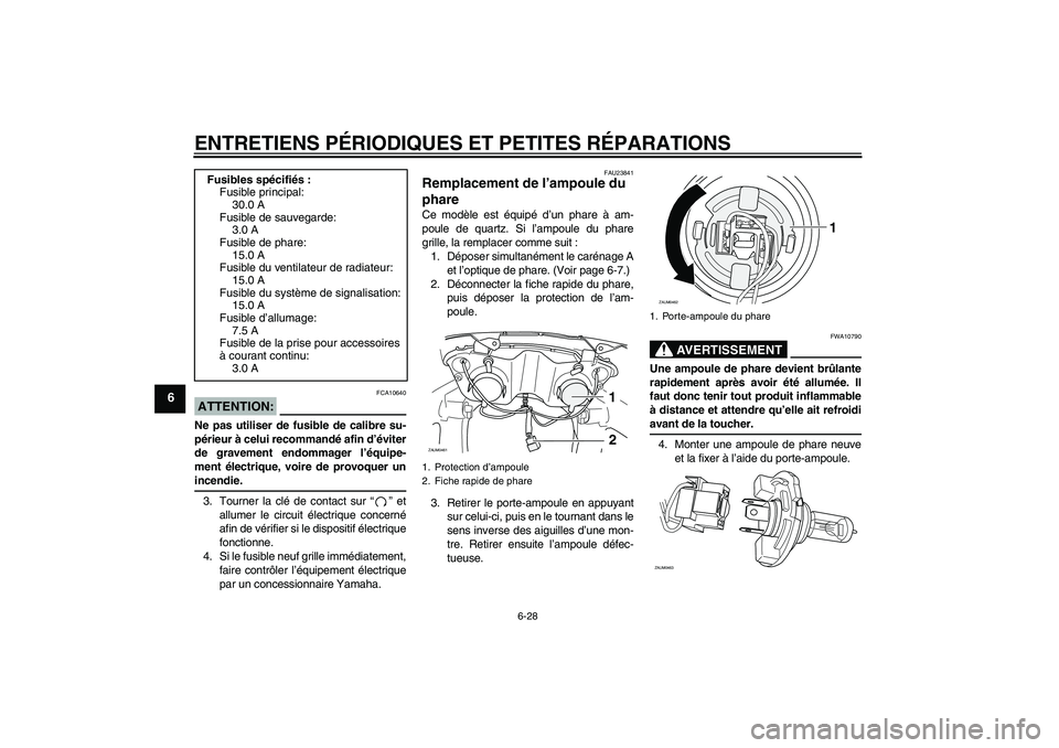 YAMAHA VERSITY 300 2005 Notices Demploi (in French) ENTRETIENS PÉRIODIQUES ET PETITES RÉPARATIONS
6-28
6
ATTENTION:
FCA10640
Ne pas utiliser de fusible de calibre su-
périeur à celui recommandé afin d’éviter
de gravement endommager l’équipe- YAMAHA VERSITY 300 2005 Notices Demploi (in French) ENTRETIENS PÉRIODIQUES ET PETITES RÉPARATIONS
6-28
6
ATTENTION:
FCA10640
Ne pas utiliser de fusible de calibre su-
périeur à celui recommandé afin d’éviter
de gravement endommager l’équipe-