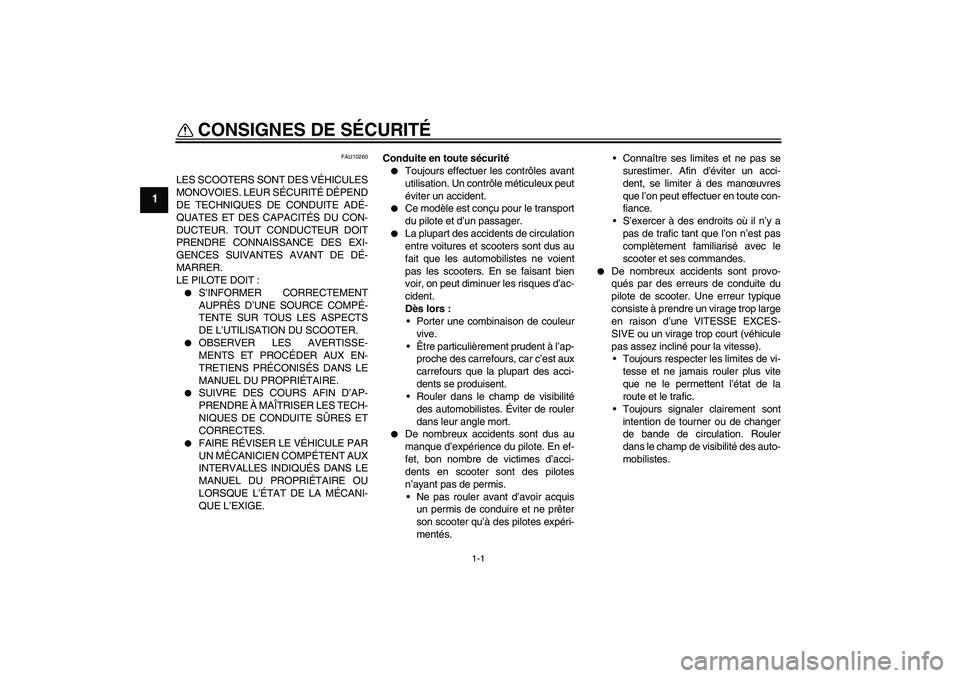 YAMAHA VERSITY 300 2005  Notices Demploi (in French) 1-1
1
CONSIGNES DE SÉCURITÉ 
FAU10260
LES SCOOTERS SONT DES VÉHICULES
MONOVOIES. LEUR SÉCURITÉ DÉPEND
DE TECHNIQUES DE CONDUITE ADÉ-
QUATES ET DES CAPACITÉS DU CON-
DUCTEUR. TOUT CONDUCTEUR DO