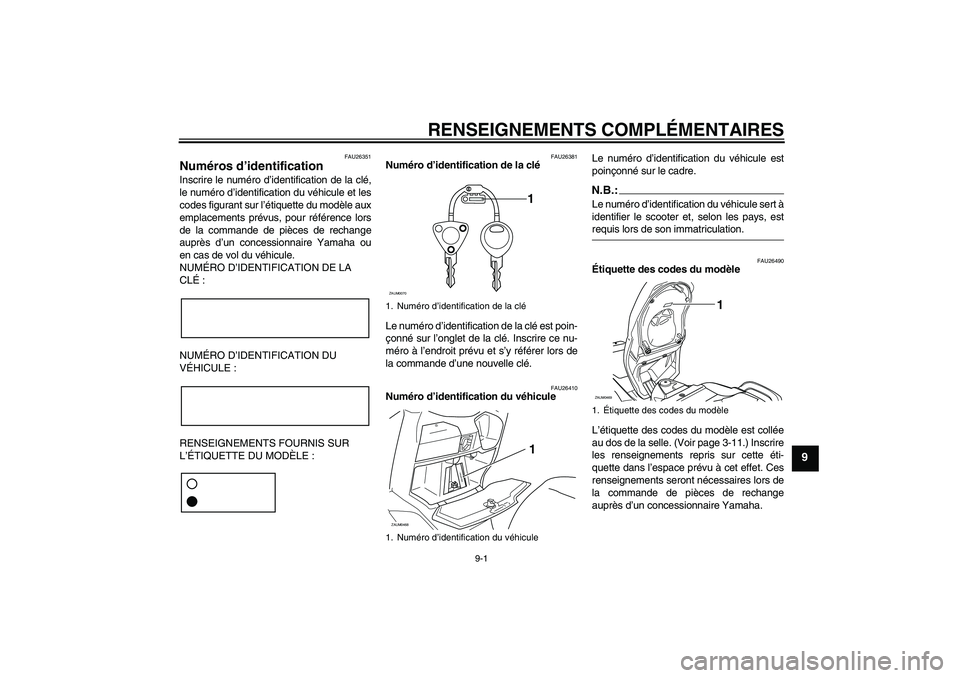 YAMAHA VERSITY 300 2005  Notices Demploi (in French) RENSEIGNEMENTS COMPLÉMENTAIRES
9-1
9
FAU26351
Numéros d’identification Inscrire le numéro d’identification de la clé,
le numéro d’identification du véhicule et les
codes figurant sur l’