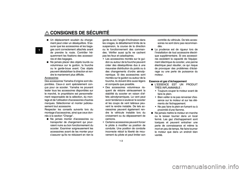 YAMAHA VERSITY 300 2005  Notices Demploi (in French) CONSIGNES DE SÉCURITÉ
1-3
1

Un déplacement soudain du charge-
ment peut créer un déséquilibre. S’as-
surer que les accessoires et les baga-
ges sont correctement attachés avant
de prendre l