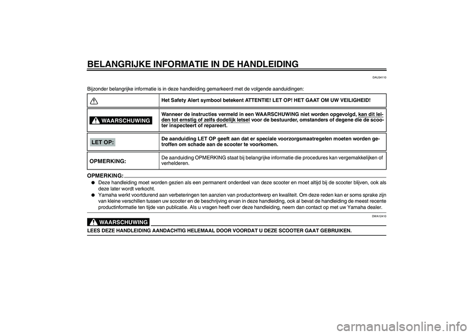 YAMAHA VERSITY 300 2005  Instructieboekje (in Dutch) BELANGRIJKE INFORMATIE IN DE HANDLEIDING
DAU34110
Bijzonder belangrijke informatie is in deze handleiding gemarkeerd met de volgende aanduidingen:OPMERKING:
Deze handleiding moet worden gezien als ee